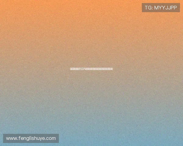 环球体育直播NBA最新高清下载平台全程赛事精彩回放体验